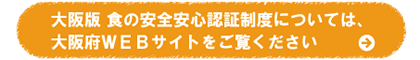 大阪版 食の安全安心認証制度については、大阪府WEBサイトをご覧ください